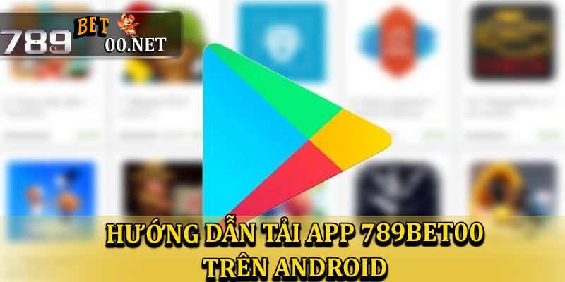 Tải app 789bet00 trên hệ điều hành Android