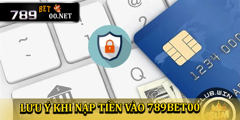 Những lưu ý khi nạp tiền vào 789bet00