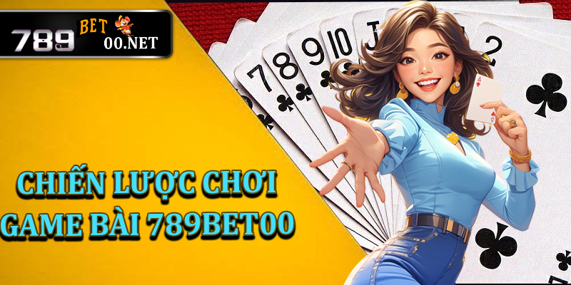 Chiến lược chơi game bài 789bet00 đỉnh cao