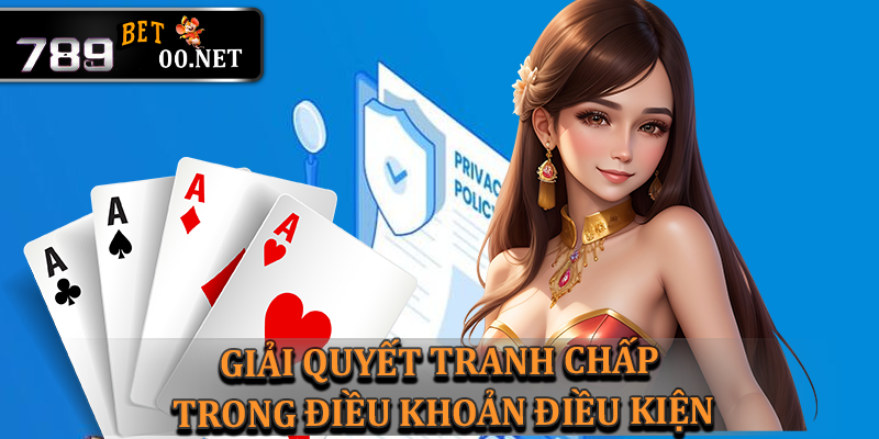 Giải quyết các tranh chấp trong điều khoản điều kiện 789bet00